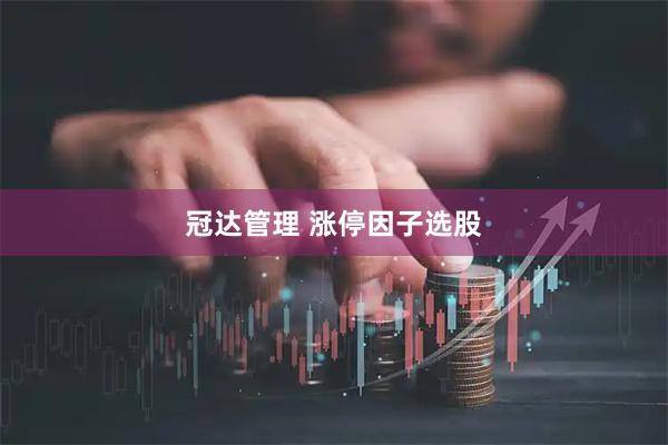 冠达管理 涨停因子选股